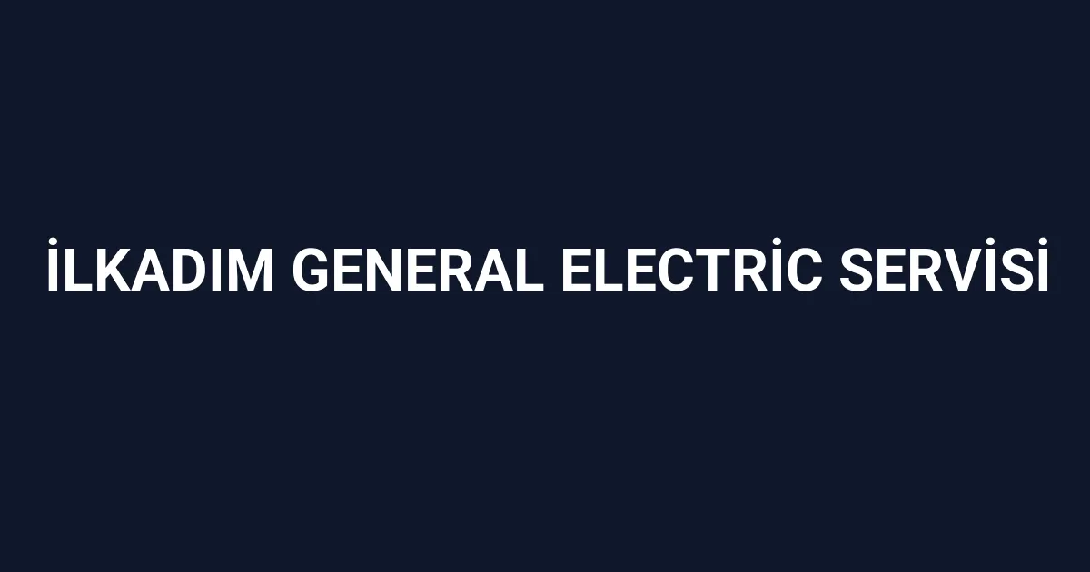 İlkadım General Electric Servisi